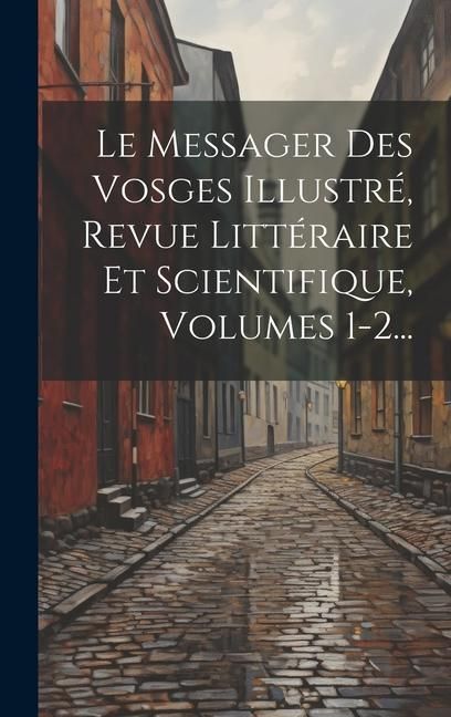 Produktbild: Le Messager Des Vosges Illustr&eacute;, Revue Litt&eacute;raire Et Scientifique, Volumes 1-2...