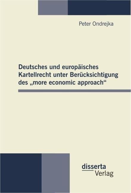 Produktbild: Deutsches und europ&auml;isches Kartellrecht unter Ber&uuml;cksichtigung des "more economic approach"