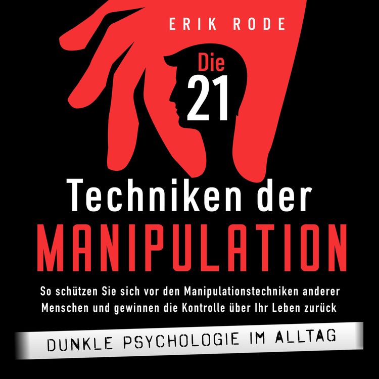 Produktbild: Die 21 Techniken der Manipulation &ndash; Dunkle Psychologie im Alltag: So sch&uuml;tzen Sie sich vor den Manipulationstechniken anderer Menschen und gewinnen die Kontrolle &uuml;ber Ihr Leben zur&uuml;ck