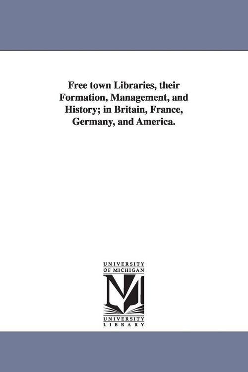 Produktbild: Free town Libraries, their Formation, Management, and History; in Britain, France, Germany, and America.