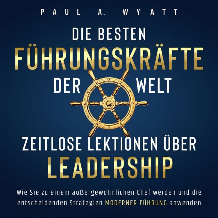 Produktbild: Die besten F&uuml;hrungskr&auml;fte der Welt &ndash; Zeitlose Lektionen &uuml;ber Leadership: Wie Sie zu einem au&szlig;ergew&ouml;hnlichen Chef werden und die entscheidenden Strategien moderner F&uuml;hrung anwenden