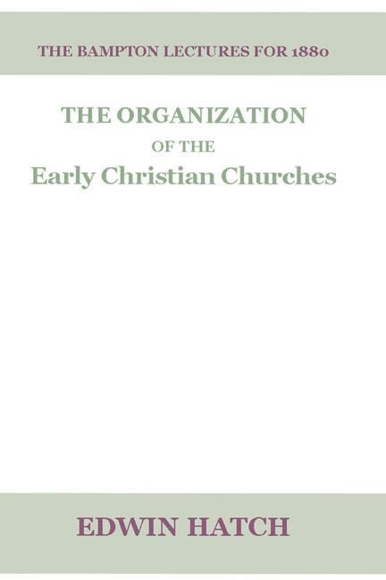 Produktbild: The Organization of the Early Christian Churches: Eight Lectures Delivered Before the University of Oxford, in the Year 1880.