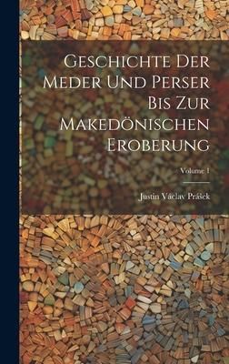 Produktbild: Geschichte Der Meder Und Perser Bis Zur Maked&ouml;nischen Eroberung; Volume 1