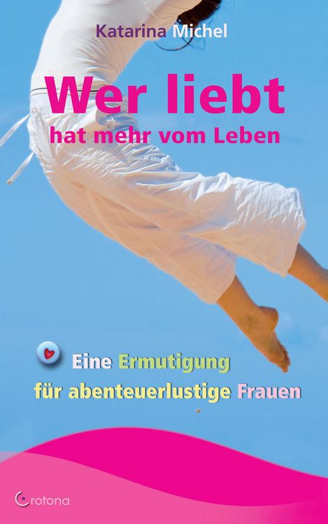 Produktbild: Wer liebt, hat mehr vom Leben. Eine Ermutigung f&uuml;r abenteuerlustige Frauen