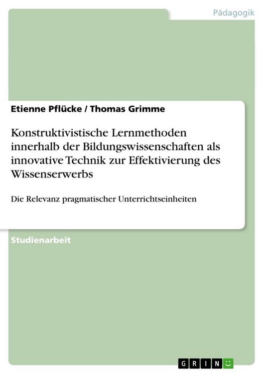 Produktbild: Konstruktivistische Lernmethoden innerhalb der Bildungswissenschaften als innovative Technik zur Effektivierung des Wissenserwerbs