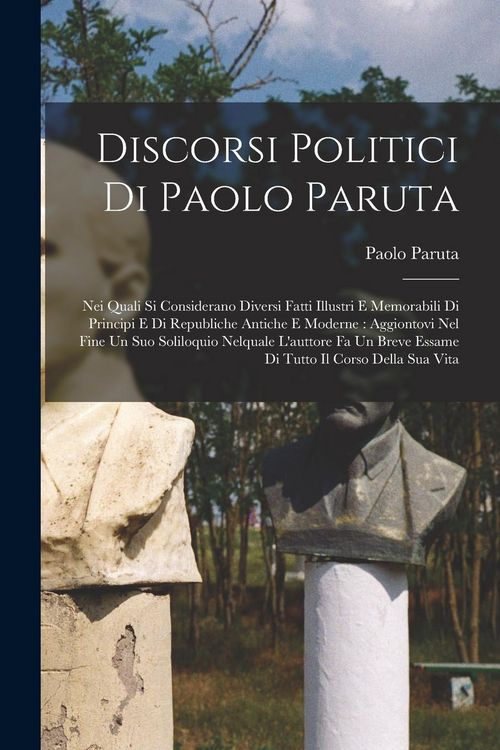 Produktbild: Discorsi politici di Paolo Paruta: Nei quali si considerano diversi fatti illustri e memorabili di principi e di republiche antiche e moderne: aggiont