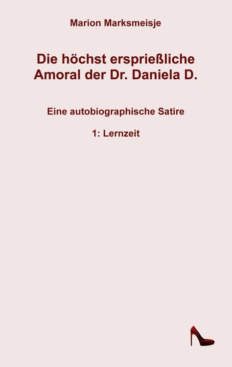 Produktbild: Die h&ouml;chst ersprie&szlig;liche Amoral der Dr. Daniela D. Eine autobiographische Satire.