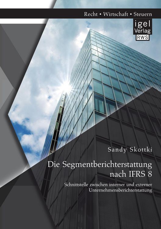 Produktbild: Die Segmentberichterstattung nach IFRS 8: Schnittstelle zwischen interner und externer Unternehmensberichterstattung