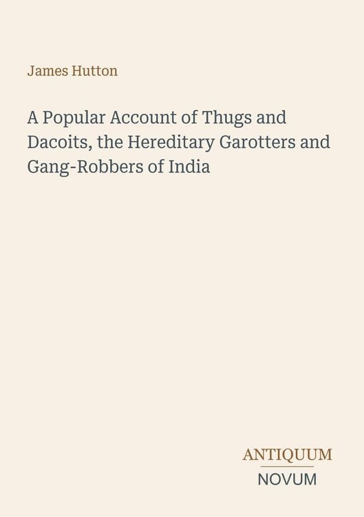 Produktbild: A Popular Account of Thugs and Dacoits, the Hereditary Garotters and Gang-Robbers of India