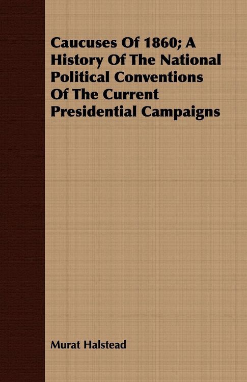 Produktbild: Caucuses Of 1860; A History Of The National Political Conventions Of The Current Presidential Campaigns