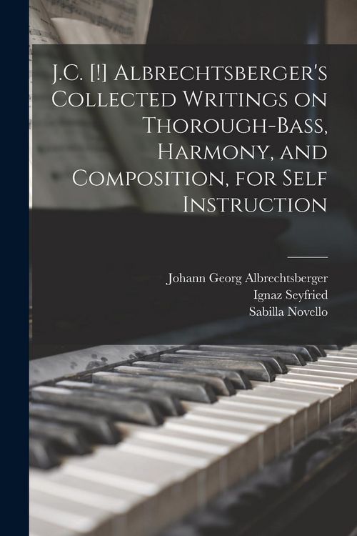 Produktbild: J.C. [!] Albrechtsberger's Collected Writings on Thorough-bass, Harmony, and Composition, for Self Instruction