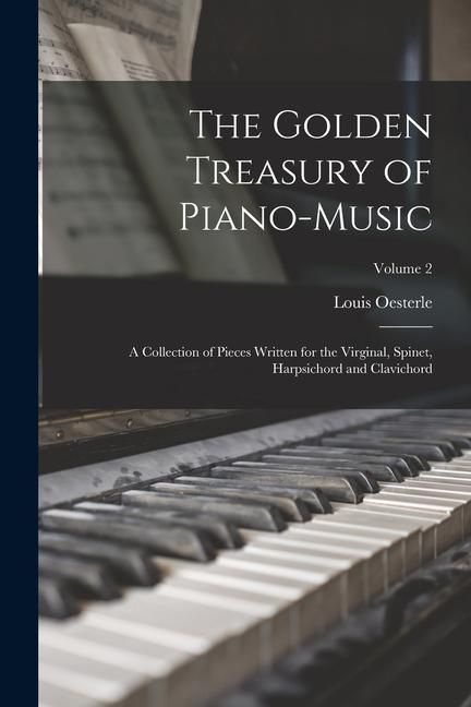 Produktbild: The Golden Treasury of Piano-Music: A Collection of Pieces Written for the Virginal, Spinet, Harpsichord and Clavichord; Volume 2