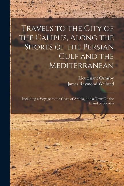 Produktbild: Travels to the City of the Caliphs, Along the Shores of the Persian Gulf and the Mediterranean: Including a Voyage to the Coast of Arabia, and a Tour
