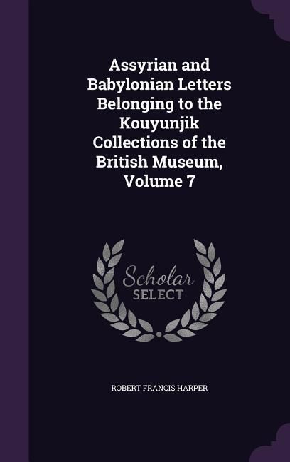 Produktbild: Assyrian and Babylonian Letters Belonging to the Kouyunjik Collections of the British Museum, Volume 7