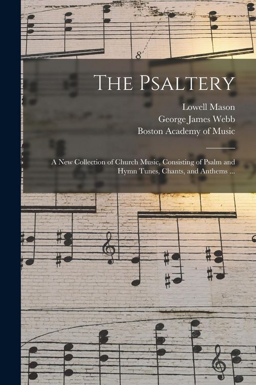 Produktbild: The Psaltery: a New Collection of Church Music, Consisting of Psalm and Hymn Tunes, Chants, and Anthems ...