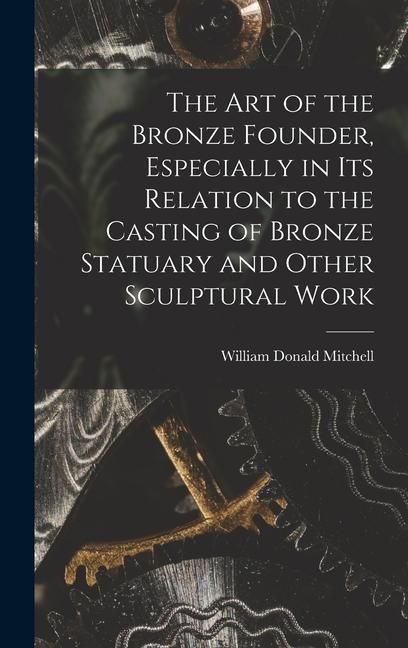 Produktbild: The art of the Bronze Founder, Especially in its Relation to the Casting of Bronze Statuary and Other Sculptural Work