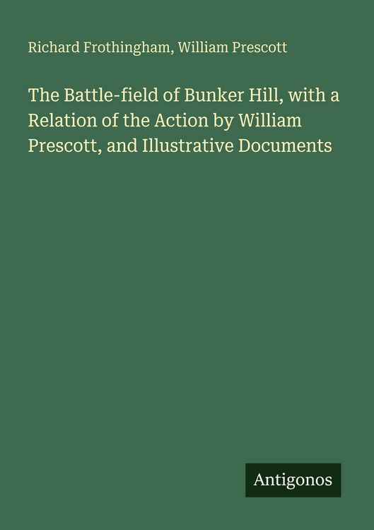 Produktbild: The Battle-field of Bunker Hill, with a Relation of the Action by William Prescott, and Illustrative Documents