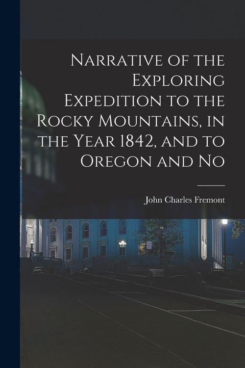 Produktbild: Narrative of the Exploring Expedition to the Rocky Mountains, in the Year 1842, and to Oregon and No
