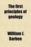 Produktbild: The First Principles of Geology; Presenting the Science in Its Physical and Moral Aspects; And Exhibiting Its Application to the Arts of