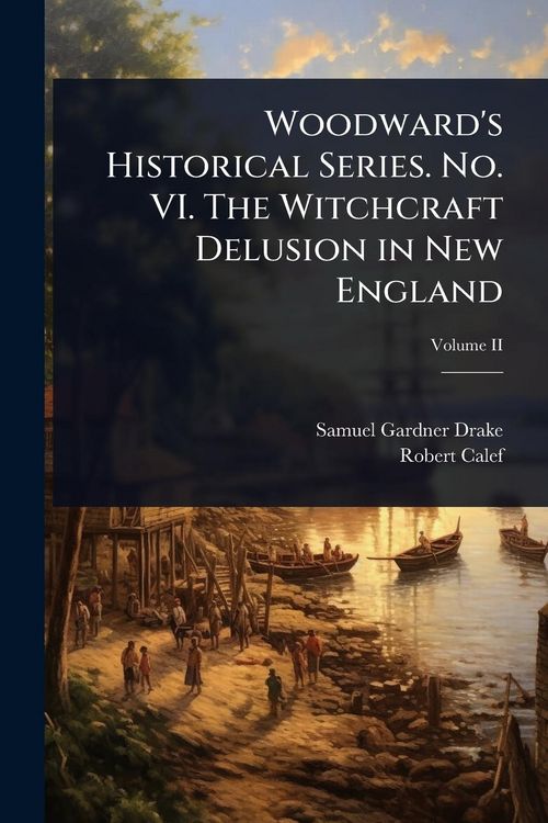Produktbild: Woodward's Historical Series. No. VI. The Witchcraft Delusion in New England