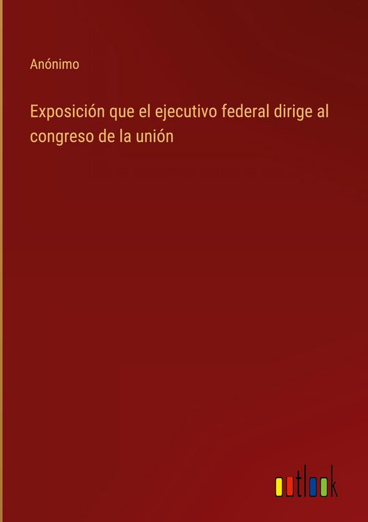 Produktbild: Exposici&oacute;n que el ejecutivo federal dirige al congreso de la uni&oacute;n