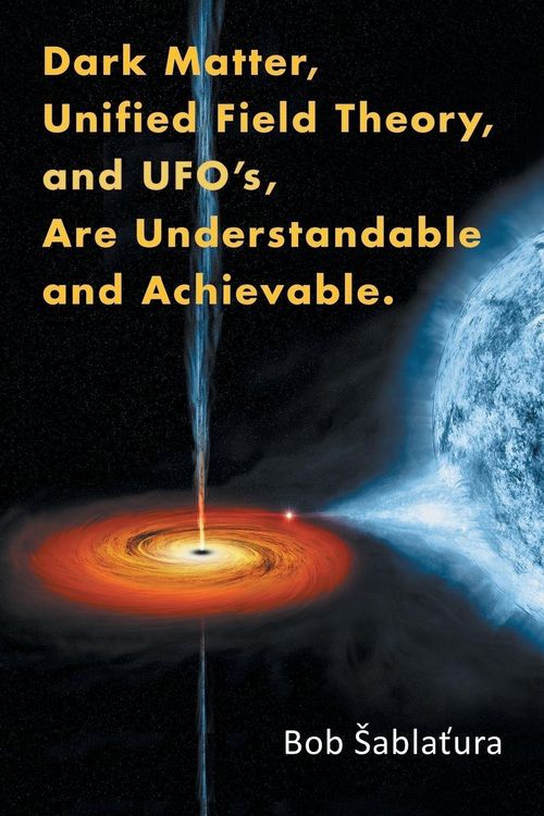 Produktbild: Dark Matter, Unified Field Theory, and Ufo'S, Are Understandable and Achievable.