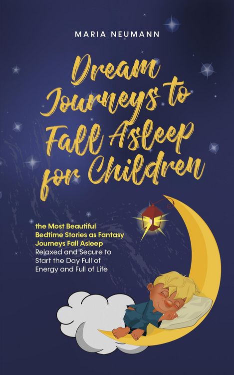 Produktbild: Dream Journeys to Fall Asleep for Children the Most Beautiful Bedtime Stories as Fantasy Journeys Fall Asleep Relaxed and Secure to Start the Day Full