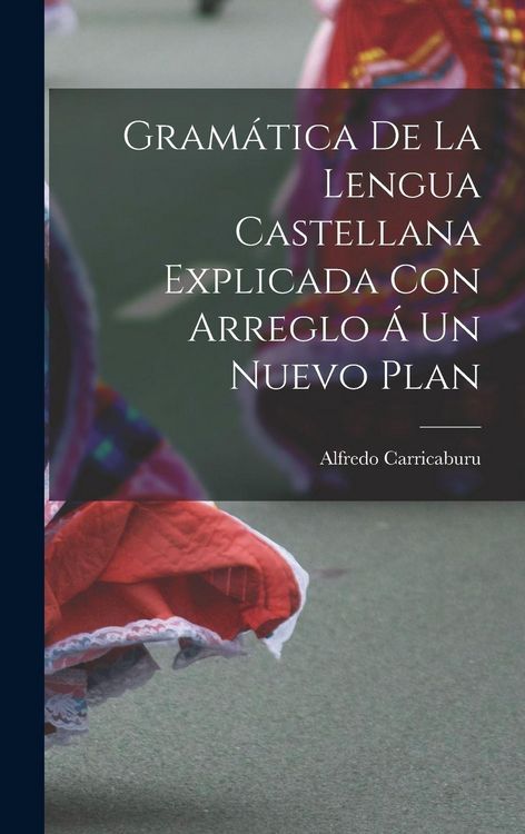 Produktbild: Gram&aacute;tica de la Lengua Castellana Explicada con Arreglo &aacute; un Nuevo Plan