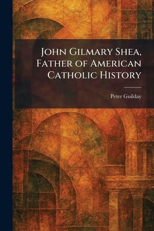 Produktbild: John Gilmary Shea, Father of American Catholic History