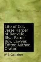 Produktbild: Life of Col. Jesse Harper of Danville, Ills.; Farm-Boy, Lawyer, Editor, Author, Orator.