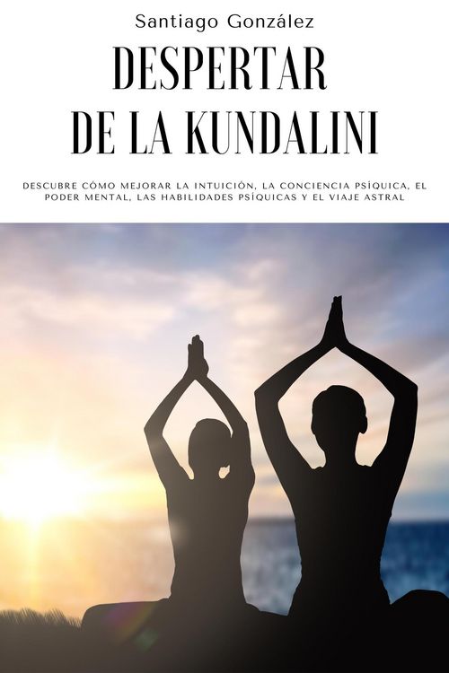 Produktbild: Despertar de la Kundalini: Descubre c&oacute;mo mejorar la intuici&oacute;n, la conciencia ps&iacute;quica, el poder mental, las habilidades ps&iacute;quicas y el viaje astral