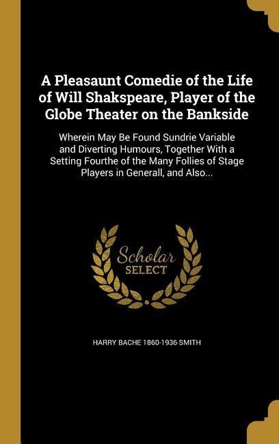 Produktbild: A Pleasaunt Comedie of the Life of Will Shakspeare, Player of the Globe Theater on the Bankside