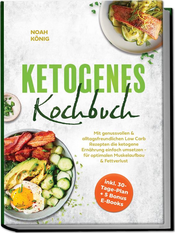 Produktbild: Ketogenes Kochbuch: Mit genussvollen & alltagsfreundlichen Low Carb Rezepten die ketogene Ern&auml;hrung einfach umsetzen - f&uuml;r optimalen Muskelaufbau & Fettverlust - inkl. 30-Tage-Plan + 5 Bonus E-Books