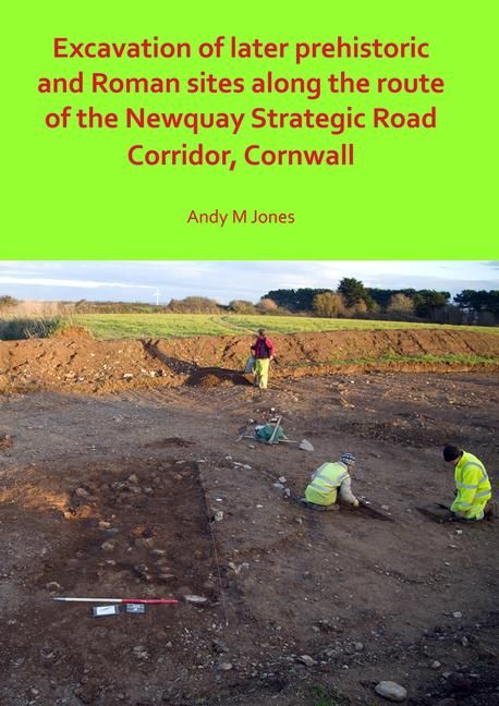 Produktbild: Excavation of Later Prehistoric and Roman Sites along the Route of the Newquay Strategic Road Corridor, Cornwall