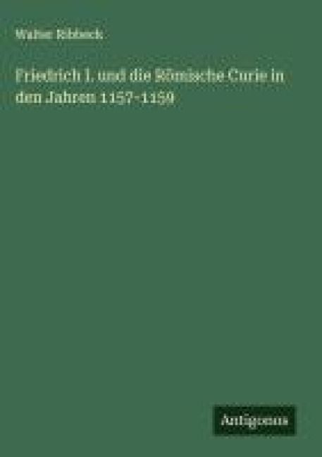 Produktbild: Friedrich I. und die R&ouml;mische Curie in den Jahren 1157-1159