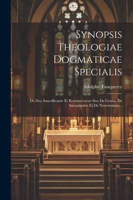 Produktbild: Synopsis Theologiae Dogmaticae Specialis: De Deo Sanctificante Et Remuneratore Seu De Gratia, De Sacramentis Et De Nouvissimus...