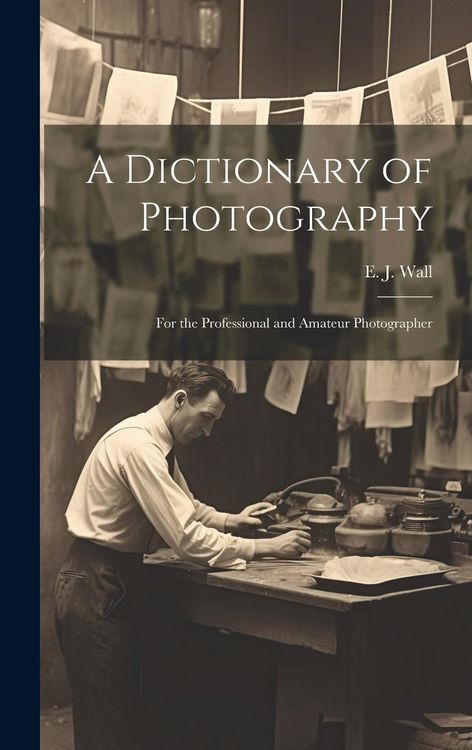 Produktbild: A Dictionary of Photography: For the Professional and Amateur Photographer