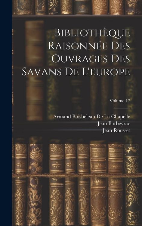 Produktbild: Biblioth&egrave;que Raisonn&eacute;e Des Ouvrages Des Savans De L'europe; Volume 17
