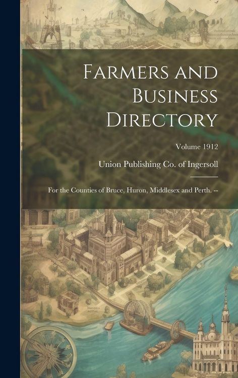 Produktbild: Farmers and Business Directory: For the Counties of Bruce, Huron, Middlesex and Perth. --; Volume 1912