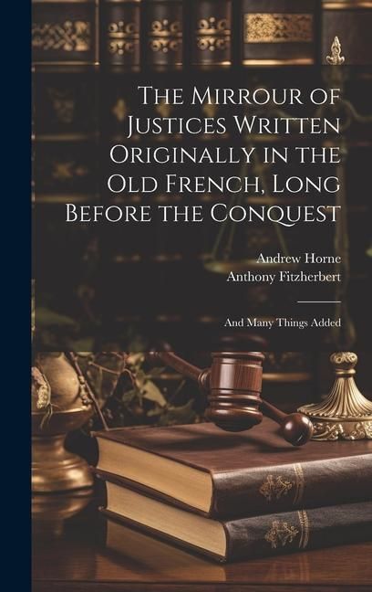 Produktbild: The Mirrour of Justices Written Originally in the Old French, Long Before the Conquest