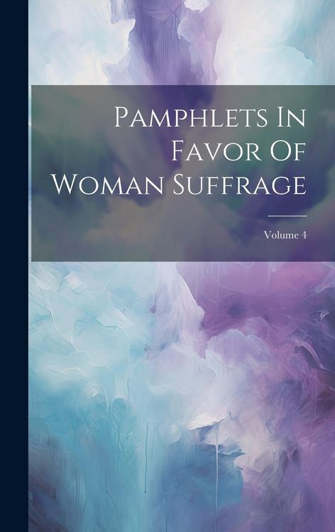 Produktbild: Pamphlets In Favor Of Woman Suffrage; Volume 4