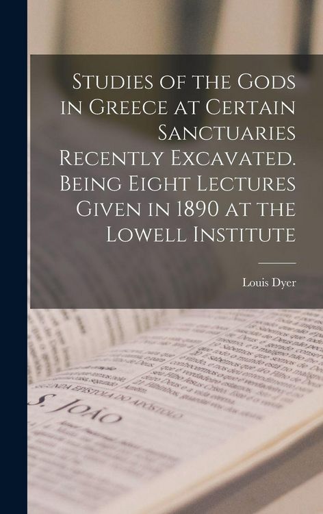Produktbild: Studies of the Gods in Greece at Certain Sanctuaries Recently Excavated. Being Eight Lectures Given in 1890 at the Lowell Institute