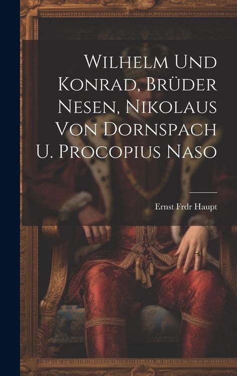 Produktbild: Wilhelm Und Konrad, Br&uuml;der Nesen, Nikolaus Von Dornspach U. Procopius Naso