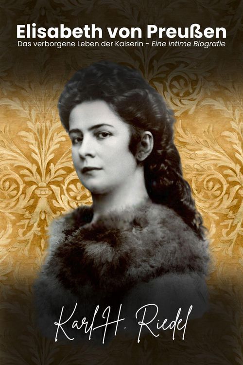 Produktbild: Elisabeth von Preu&szlig;en: Das verborgene Leben der Kaiserin  Eine intime Biografie