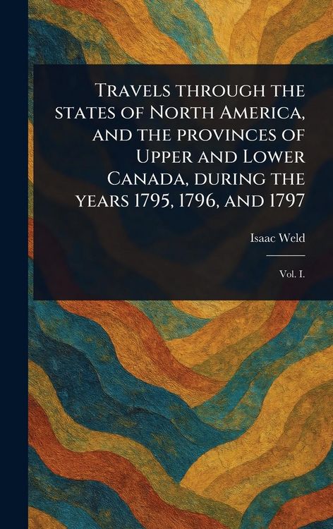 Produktbild: Travels Through the States of North America, and the Provinces of Upper and Lower Canada, During the Years 1795, 1796, and 1797