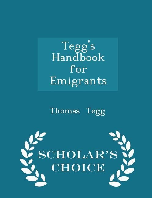 Produktbild: Tegg's Handbook for Emigrants - Scholar's Choice Edition