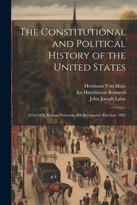 Produktbild: The Constitutional and Political History of the United States: 1854-1856. Kansas-Nebraska Bill-Buchanan's Election. 1885