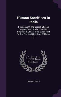 Produktbild: Human Sacrifices In India: Substance Of The Speech Of John Poynder, Esq. At The Courts Of Proprietors Of East India Stock, Held On The 21st And 2
