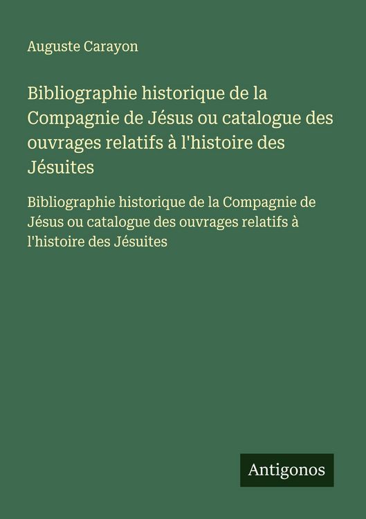 Produktbild: Bibliographie historique de la Compagnie de J&eacute;sus ou catalogue des ouvrages relatifs &agrave; l'histoire des J&eacute;suites