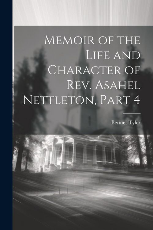 Produktbild: Memoir of the Life and Character of Rev. Asahel Nettleton, Part 4